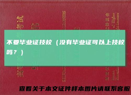 不要毕业证技校（没有毕业证可以上技校吗？）