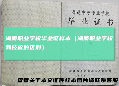 湖南职业学校毕业证样本(湖南职业学校和技校的区别)