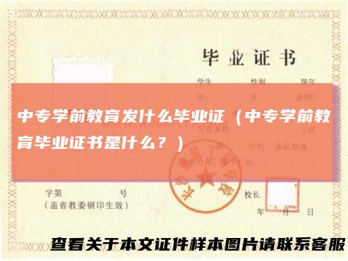 中专学前教育发什么毕业证（中专学前教育毕业证书是什么？）