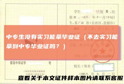 中专生没有实习能拿毕业证（不去实习能拿到中专毕业证吗？）