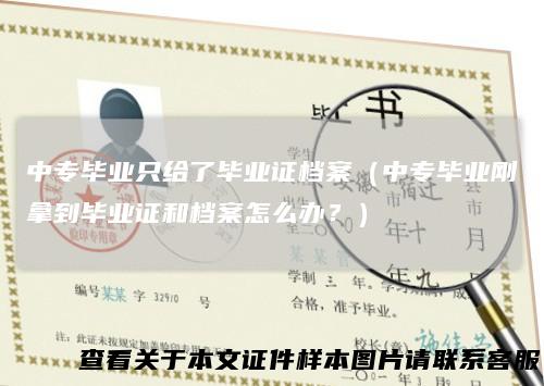 中专毕业只给了毕业证档案（中专毕业刚拿到毕业证和档案怎么办？）