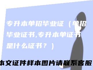 专升本单招毕业证(单招毕业证书,专升本单证书是什么证书?)