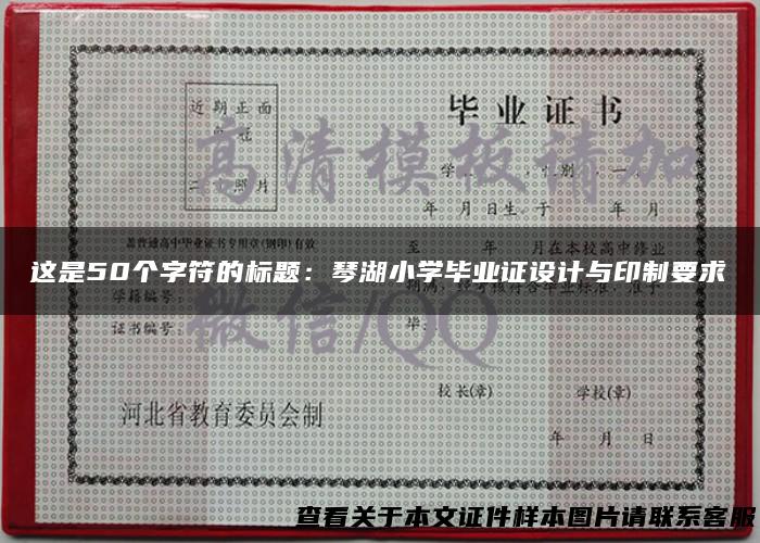这是50个字符的标题：琴湖小学毕业证设计与印制要求