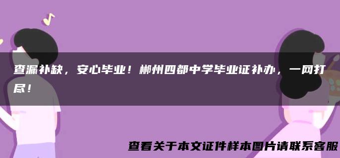 查漏补缺，安心毕业！郴州四都中学毕业证补办，一网打尽！