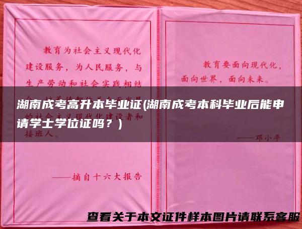 湖南成考高升本毕业证(湖南成考本科毕业后能申请学士学位证吗？)