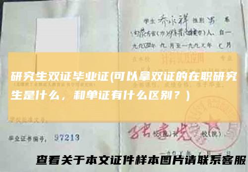 研究生双证毕业证(可以拿双证的在职研究生是什么，和单证有什么区别？)