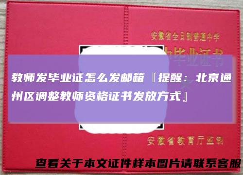 教师发毕业证怎么发邮箱『提醒：北京通州区调整教师资格证书发放方式』