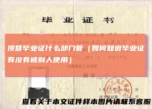 顶替毕业证什么部门管(如何知道毕业证有没有被别人使用)