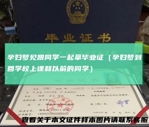 孕妇梦见跟同学一起拿毕业证（孕妇梦到回学校上课和以前的同学）