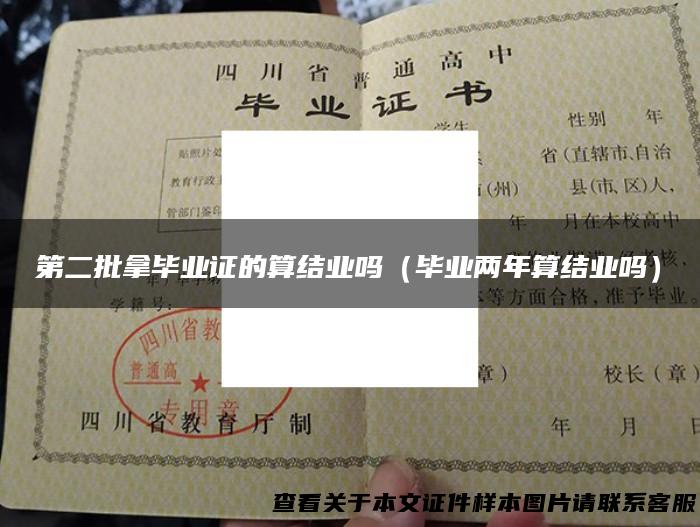 第二批拿毕业证的算结业吗（毕业两年算结业吗）