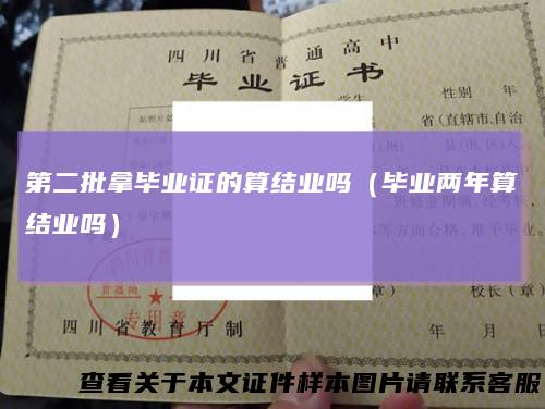 第二批拿毕业证的算结业吗（毕业两年算结业吗）