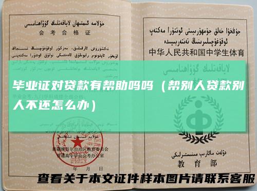 毕业证对贷款有帮助吗吗（帮别人贷款别人不还怎么办）