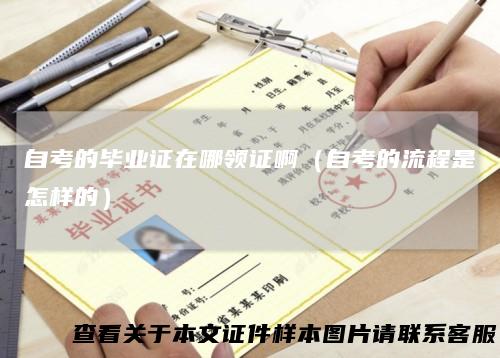 自考的毕业证在哪领证啊（自考的流程是怎样的）