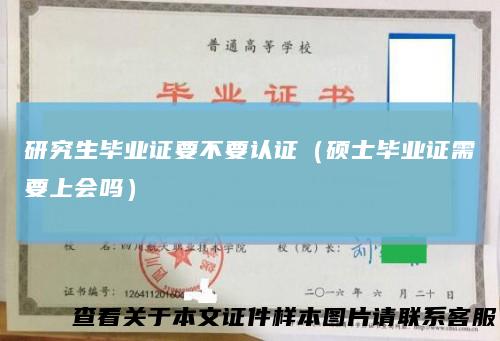 研究生毕业证要不要认证(硕士毕业证需要上会吗)