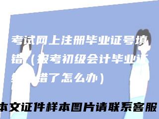 考试网上注册毕业证号填错（报考初级会计毕业证编号错了怎么办）