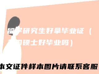留学研究生好拿毕业证（英国硕士好毕业吗）
