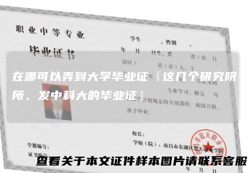 在哪可以弄到大学毕业证『这几个研究院所，发中科大的毕业证』
