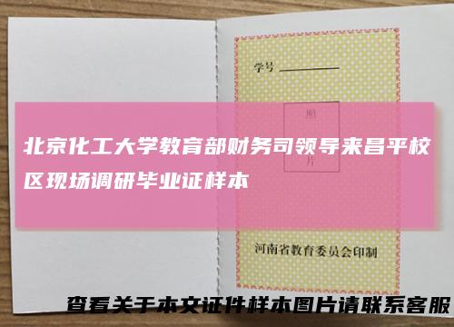 北京化工大学教育部财务司领导来昌平校区现场调研毕业证样本