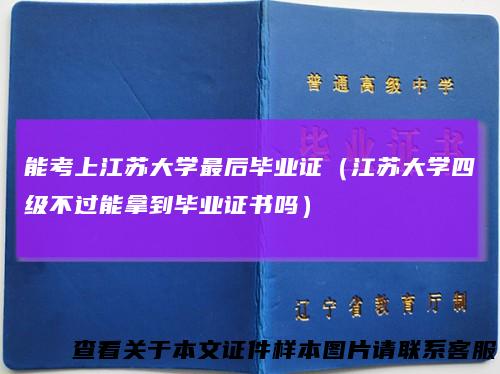 能考上江苏大学最后毕业证（江苏大学四级不过能拿到毕业证书吗）