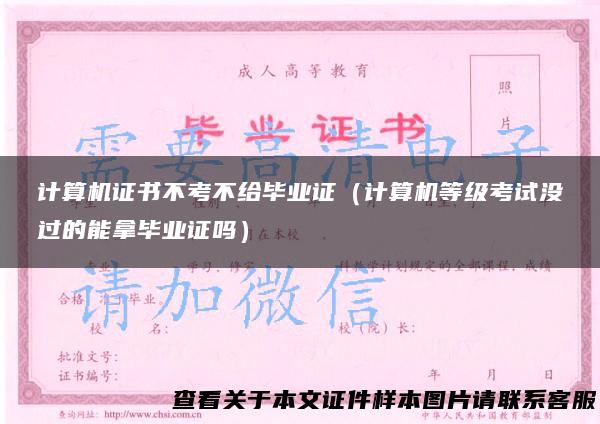 计算机证书不考不给毕业证（计算机等级考试没过的能拿毕业证吗）