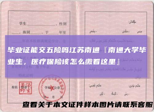 毕业证能交五险吗江苏南通『南通大学毕业生，医疗保险该怎么缴看这里』