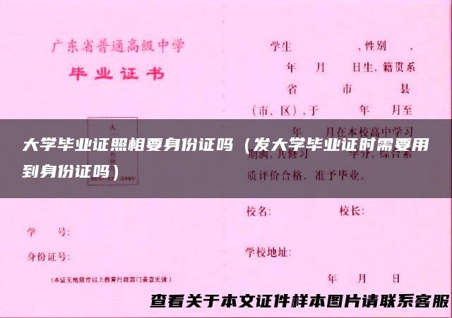 大学毕业证照相要身份证吗（发大学毕业证时需要用到身份证吗）