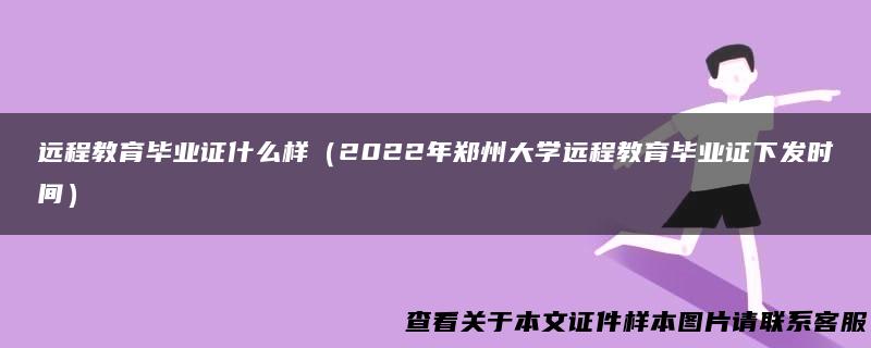 远程教育毕业证什么样（2022年郑州大学远程教育毕业证下发时间）