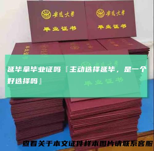 延毕拿毕业证吗『主动选择延毕，是一个好选择吗』