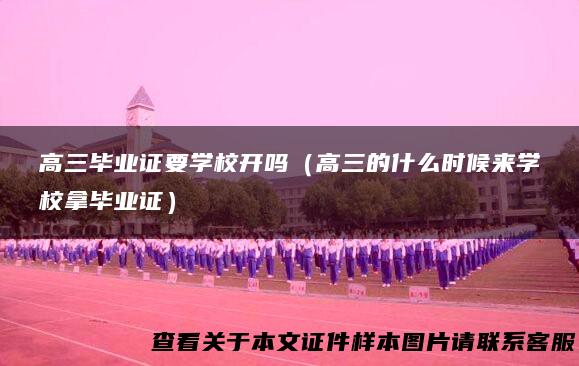 高三毕业证要学校开吗（高三的什么时候来学校拿毕业证）