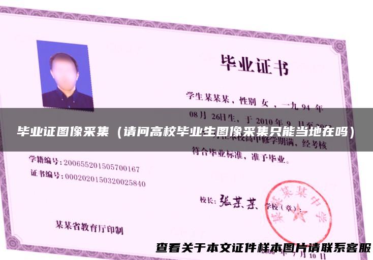 毕业证图像采集（请问高校毕业生图像采集只能当地在吗）