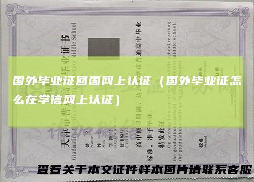 国外毕业证回国网上认证（国外毕业证怎么在学信网上认证）