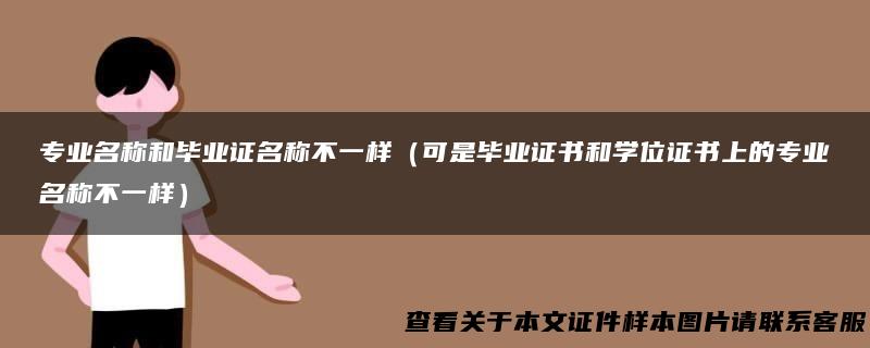 专业名称和毕业证名称不一样（可是毕业证书和学位证书上的专业名称不一样）