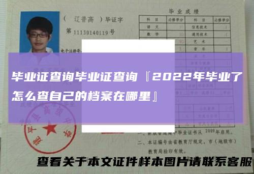 毕业证查询毕业证查询『2022年毕业了怎么查自己的档案在哪里』