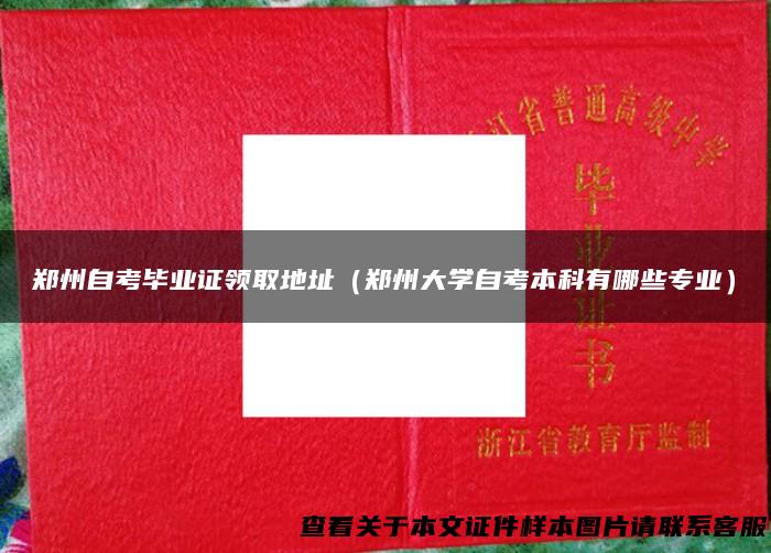 郑州自考毕业证领取地址（郑州大学自考本科有哪些专业）