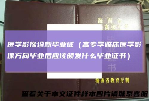 医学影像诊断毕业证（高专学临床医学影像方向毕业后应该颁发什么毕业证书）
