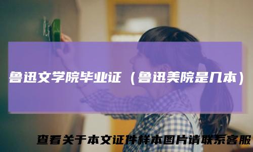 鲁迅文学院毕业证（鲁迅美院是几本）
