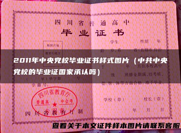 2011年中央党校毕业证书样式图片（中共中央党校的毕业证国家承认吗）