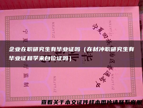 企业在职研究生有毕业证吗（在材冲职研究生有毕业证和学来自位证吗）