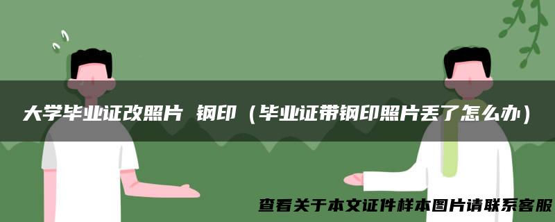 大学毕业证改照片 钢印（毕业证带钢印照片丢了怎么办）