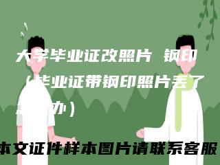 大学毕业证改照片钢印(毕业证带钢印照片丢了怎么办)