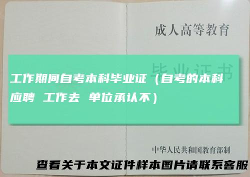 工作期间自考本科毕业证（自考的本科 应聘 工作去 单位承认不）