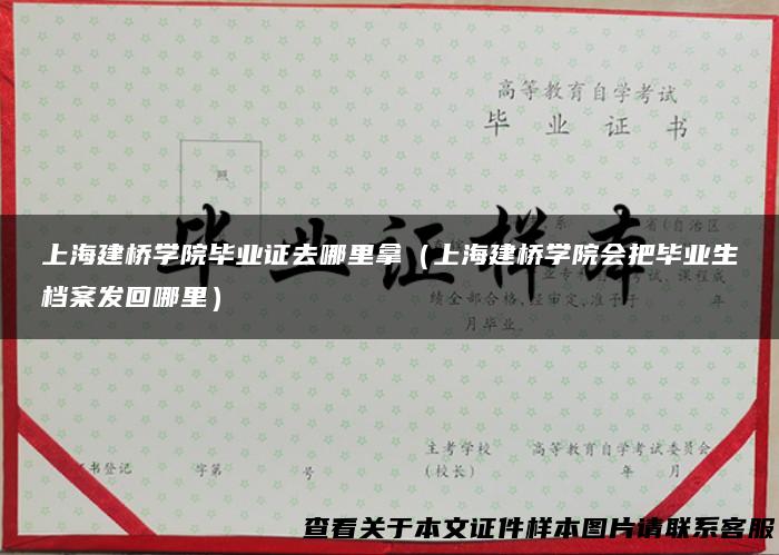 上海建桥学院毕业证去哪里拿（上海建桥学院会把毕业生档案发回哪里）
