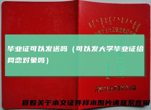 毕业证可以发送吗（可以发大学毕业证给网恋对象吗）