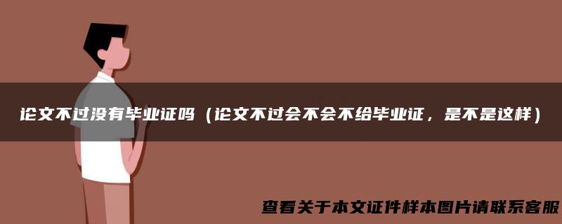 论文不过没有毕业证吗（论文不过会不会不给毕业证，是不是这样）