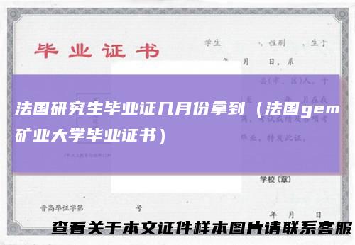 法国研究生毕业证几月份拿到（法国gem矿业大学毕业证书）