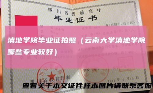 滇池学院毕业证拍照（云南大学滇池学院哪些专业较好）