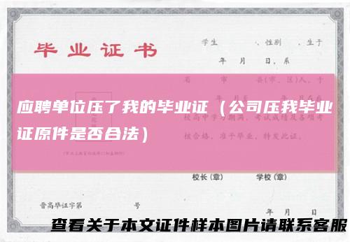 应聘单位压了我的毕业证（公司压我毕业证原件是否合法）