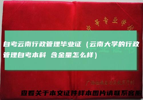 自考云南行政管理毕业证（云南大学的行政管理自考本科含金量怎么样）