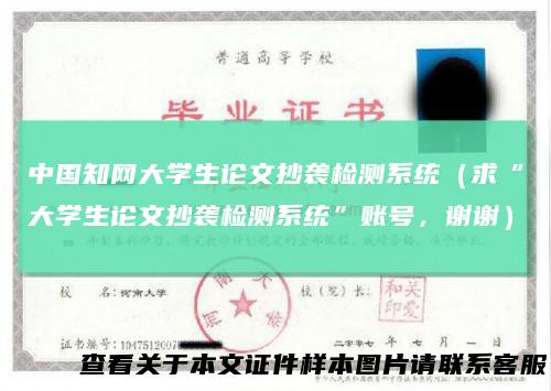 中国知网大学生论文抄袭检测系统（求“大学生论文抄袭检测系统”账号，谢谢）