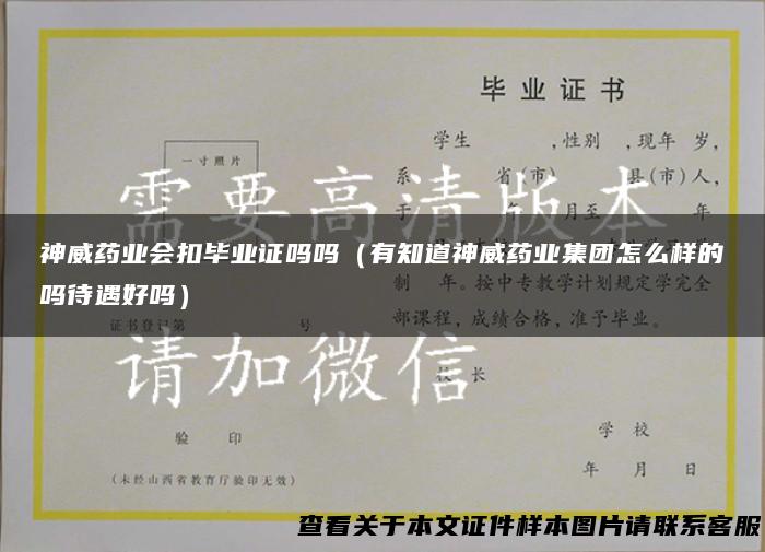 神威药业会扣毕业证吗吗（有知道神威药业集团怎么样的吗待遇好吗）